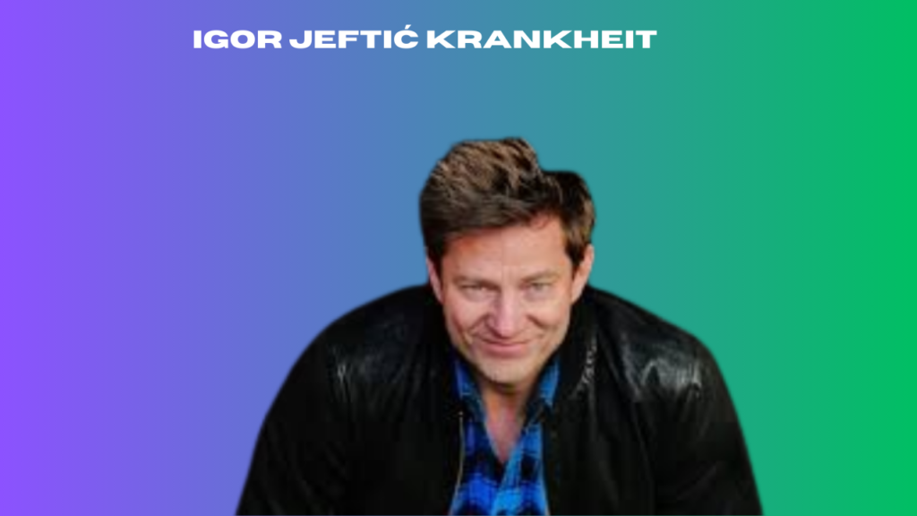 igor jeftić krankheit